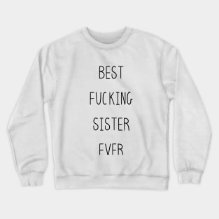 Best F*cking Sister Ever, Funny Sweary F*cking - Beautiful Premium Quality Gift Idea (Black, White or with Color) Crewneck Sweatshirt